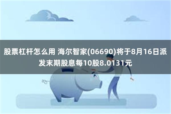 股票杠杆怎么用 海尔智家(06690)将于8月16日派发末期