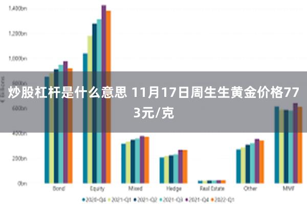 炒股杠杆是什么意思 11月17日周生生黄金价格773元/克